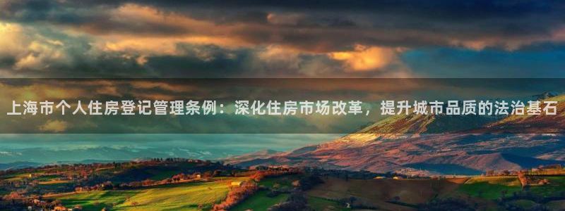 天狮娱乐道：上海市个人住房登记管理条例：深化住房市场改革，提