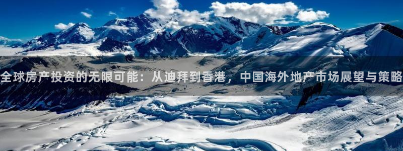 天狮娱乐b 判官是什么：全球房产投资的无限可能：从迪拜到香港