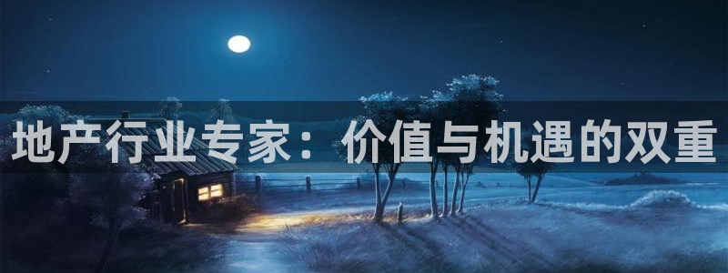 蓝狮娱乐注册天原判官333OO：地产行业专家：价值与机遇的双