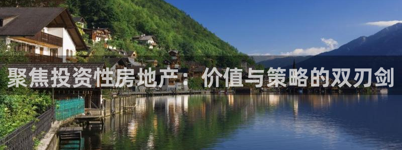 天狮娱乐下载网址：聚焦投资性房地产：价值与策略的双刃剑