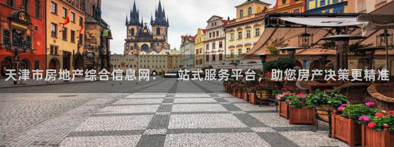天狮娱乐非法吗：天津市房地产综合信息网：一站式服务平台，助您